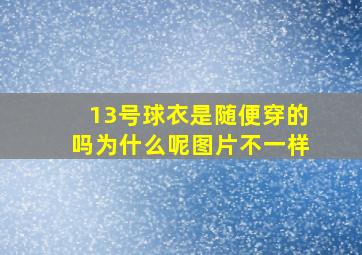 13号球衣是随便穿的吗为什么呢图片不一样