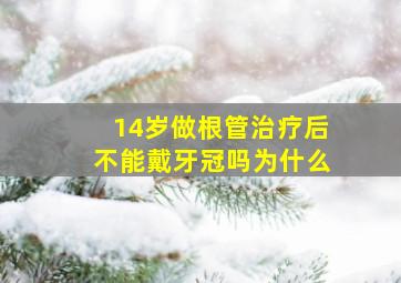 14岁做根管治疗后不能戴牙冠吗为什么