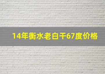 14年衡水老白干67度价格