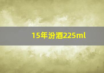 15年汾酒225ml