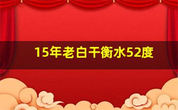 15年老白干衡水52度