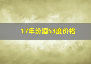 17年汾酒53度价格