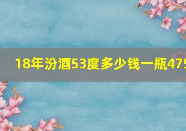 18年汾酒53度多少钱一瓶475