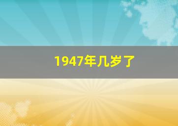 1947年几岁了