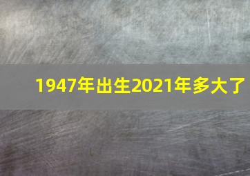 1947年出生2021年多大了