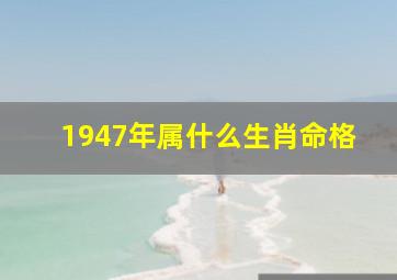 1947年属什么生肖命格