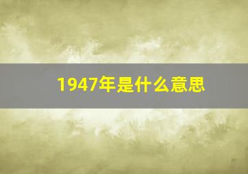 1947年是什么意思