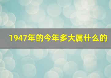 1947年的今年多大属什么的