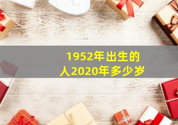 1952年出生的人2020年多少岁