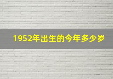 1952年出生的今年多少岁