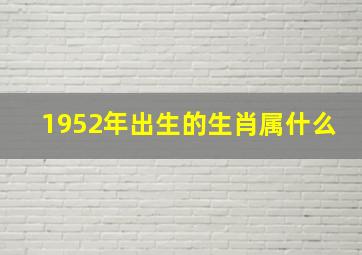 1952年出生的生肖属什么