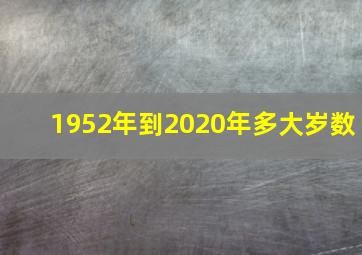 1952年到2020年多大岁数