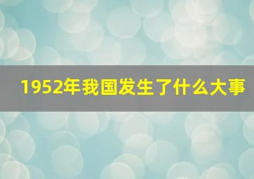 1952年我国发生了什么大事