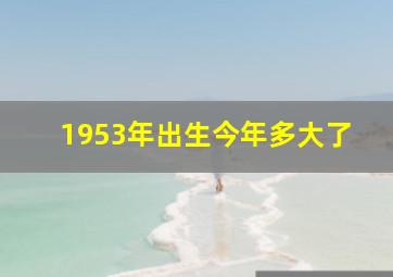 1953年出生今年多大了