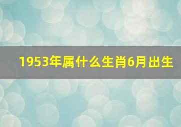 1953年属什么生肖6月出生