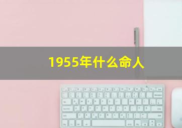 1955年什么命人