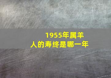 1955年属羊人的寿终是哪一年