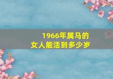 1966年属马的女人能活到多少岁