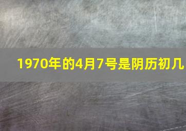 1970年的4月7号是阴历初几