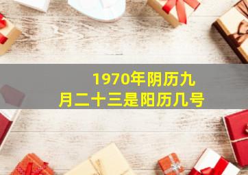 1970年阴历九月二十三是阳历几号