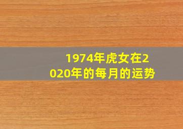 1974年虎女在2020年的每月的运势