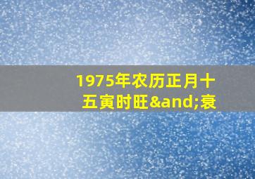 1975年农历正月十五寅时旺∧衰