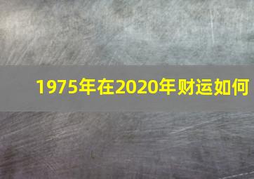 1975年在2020年财运如何