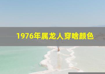 1976年属龙人穿啥颜色