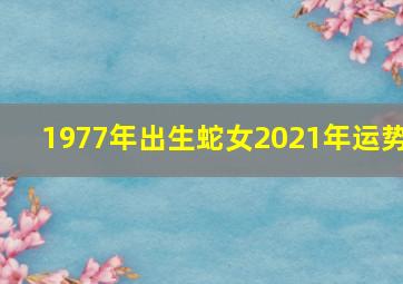 1977年出生蛇女2021年运势