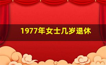 1977年女士几岁退休