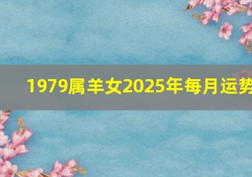 1979属羊女2025年每月运势