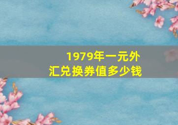 1979年一元外汇兑换券值多少钱