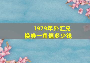 1979年外汇兑换券一角值多少钱