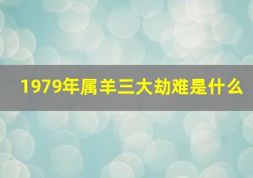 1979年属羊三大劫难是什么