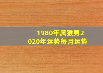 1980年属猴男2020年运势每月运势