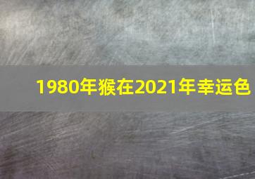 1980年猴在2021年幸运色