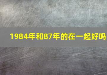 1984年和87年的在一起好吗