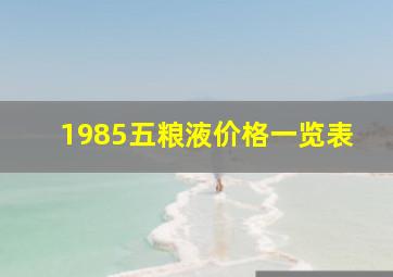 1985五粮液价格一览表