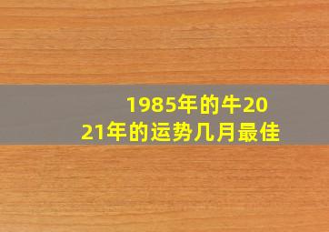 1985年的牛2021年的运势几月最佳