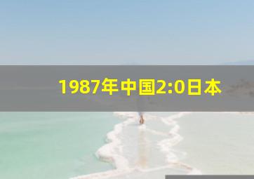 1987年中国2:0日本