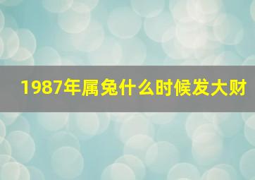 1987年属兔什么时候发大财