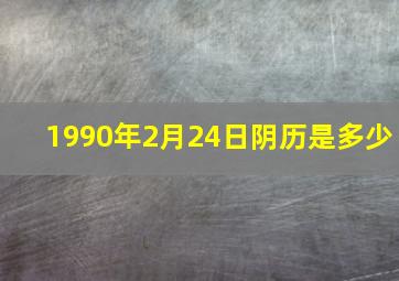 1990年2月24日阴历是多少