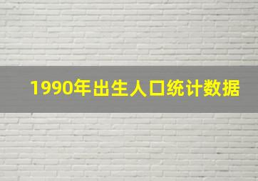 1990年出生人口统计数据