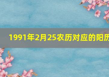 1991年2月25农历对应的阳历