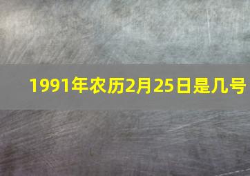 1991年农历2月25日是几号