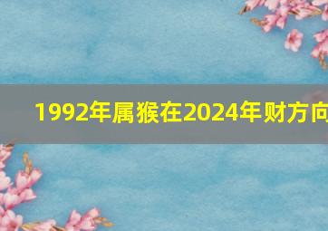 1992年属猴在2024年财方向