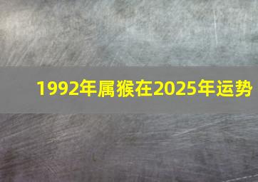 1992年属猴在2025年运势