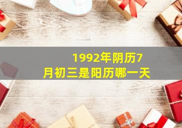 1992年阴历7月初三是阳历哪一天