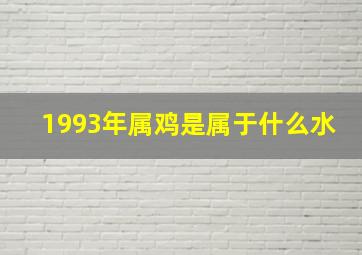 1993年属鸡是属于什么水