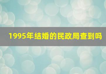 1995年结婚的民政局查到吗